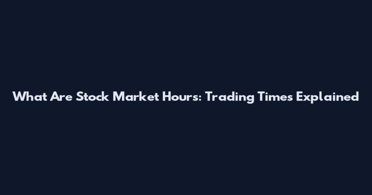 What Are Stock Market Hours: Trading Times Explained