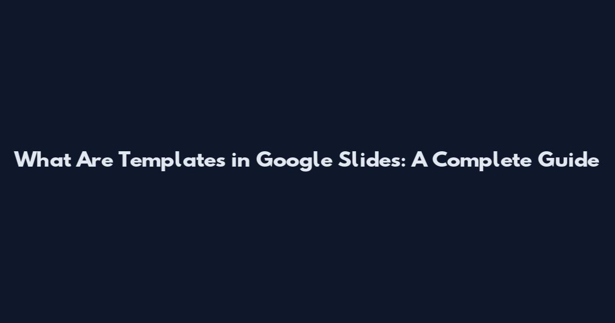 What Are Templates in Google Slides: A Complete Guide