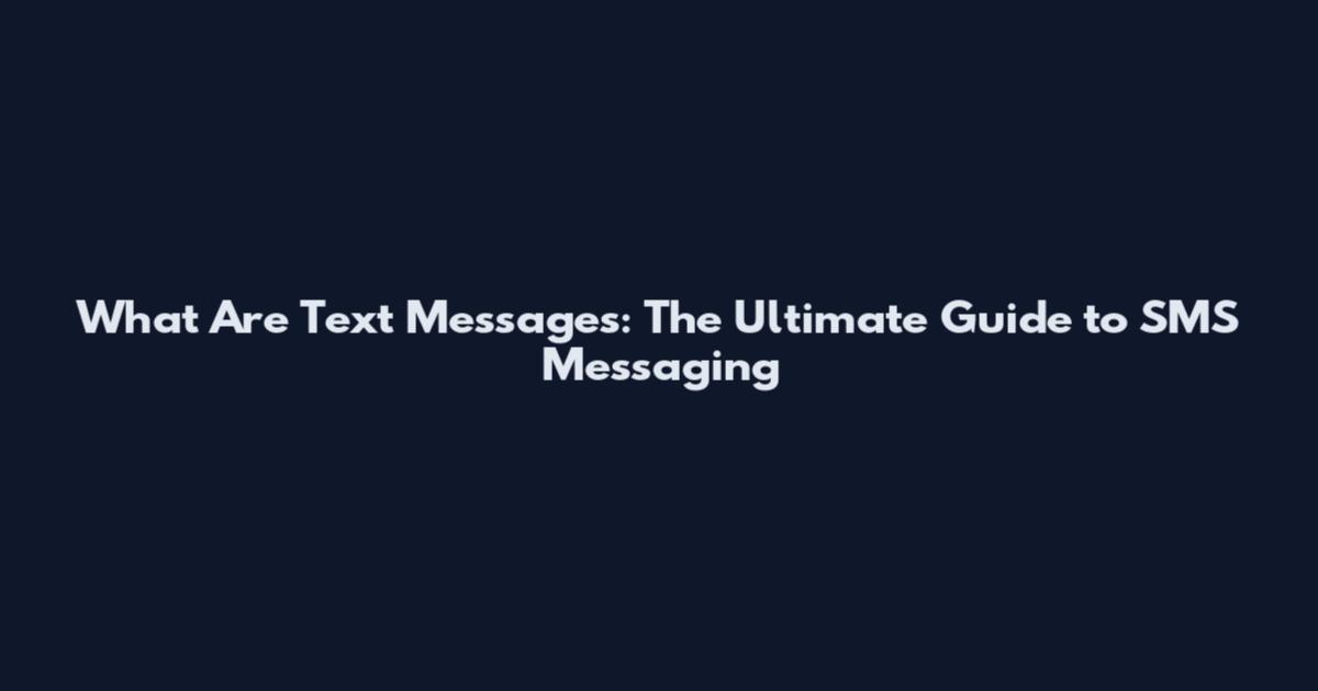 What Are Text Messages: The Ultimate Guide to SMS Messaging