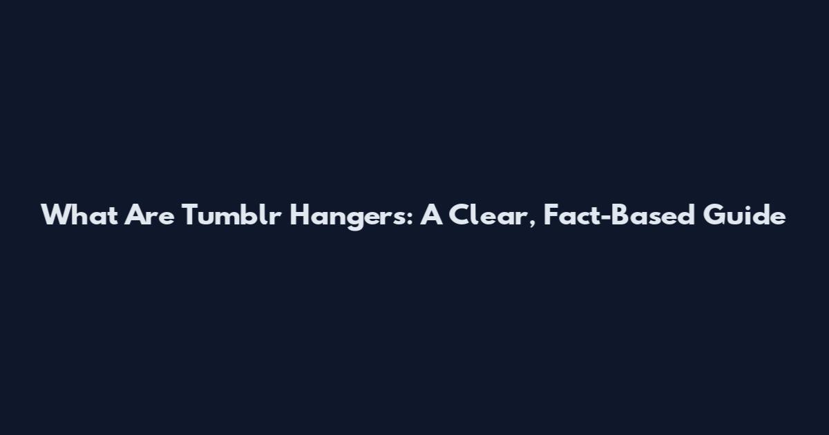What Are Tumblr Hangers: A Clear, Fact-Based Guide