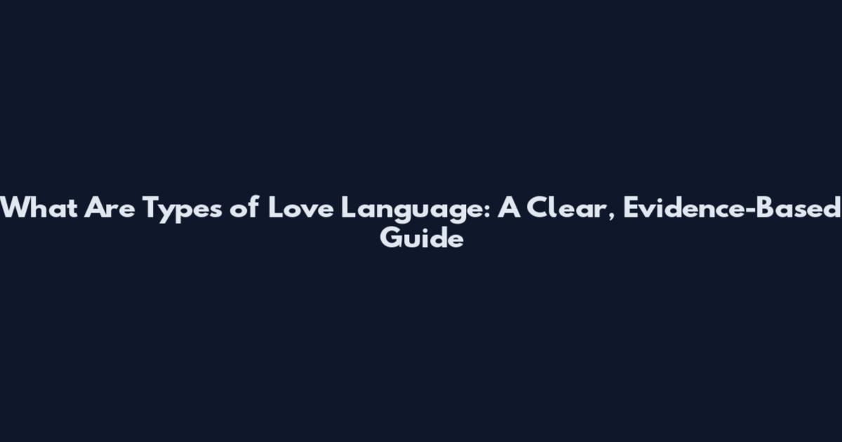 What Are Types of Love Language: A Clear, Evidence-Based Guide