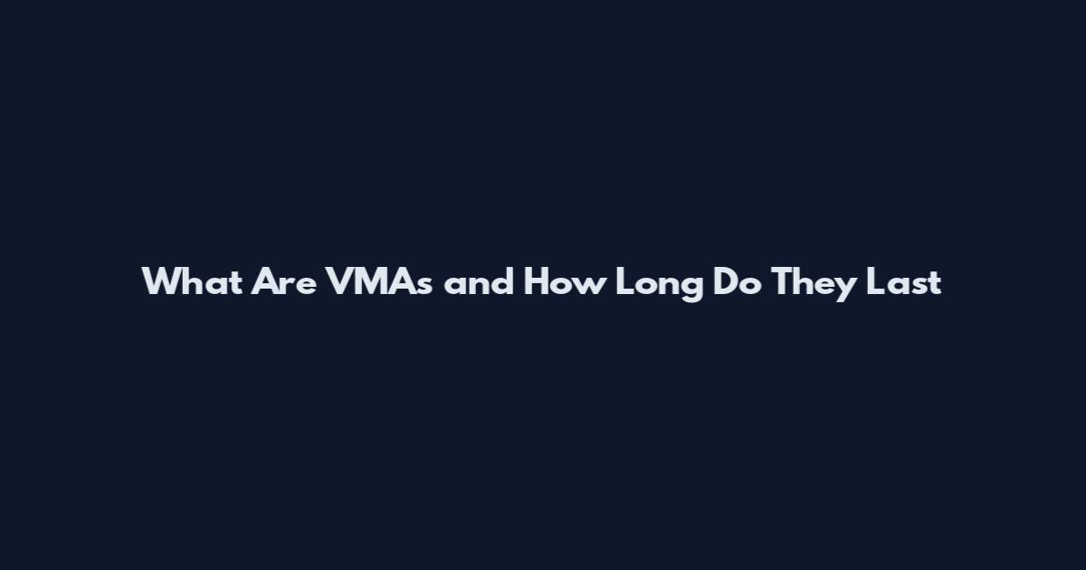 What Are VMAs and How Long Do They Last