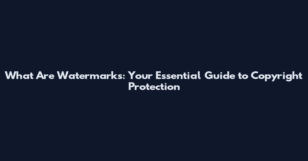 What Are Watermarks: Your Essential Guide to Copyright Protection