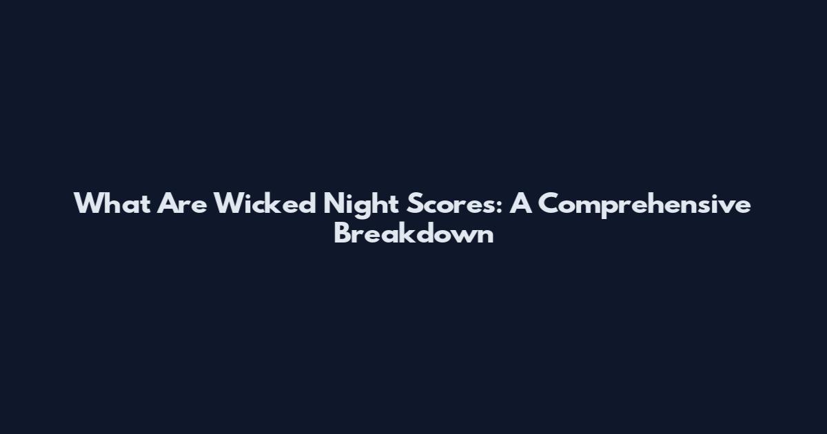What Are Wicked Night Scores: A Comprehensive Breakdown