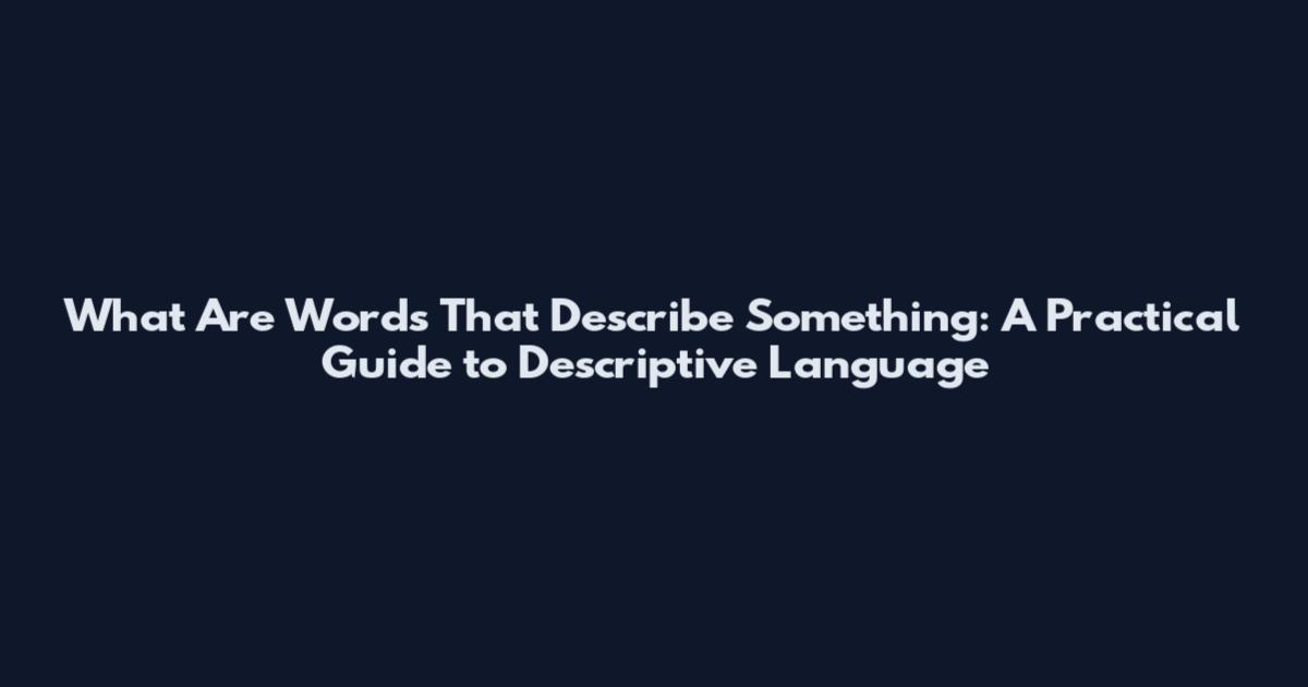 What Are Words That Describe Something: A Practical Guide to Descriptive Language
