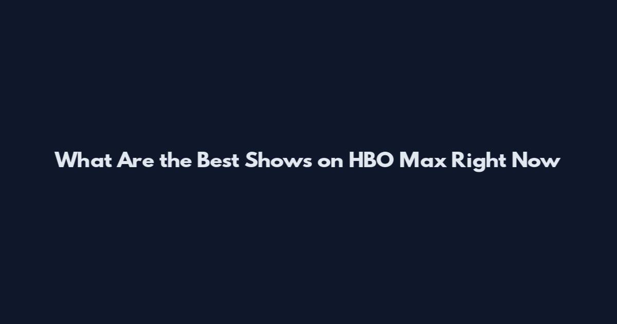 What Are the Best Shows on HBO Max Right Now