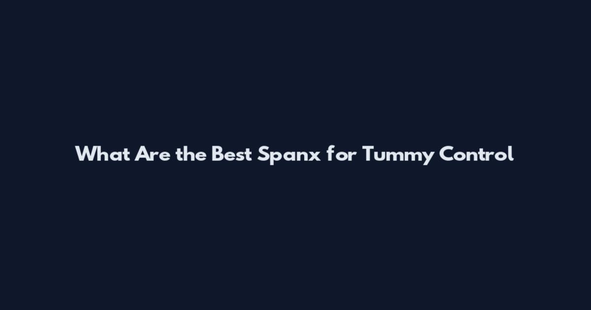 What Are the Best Spanx for Tummy Control