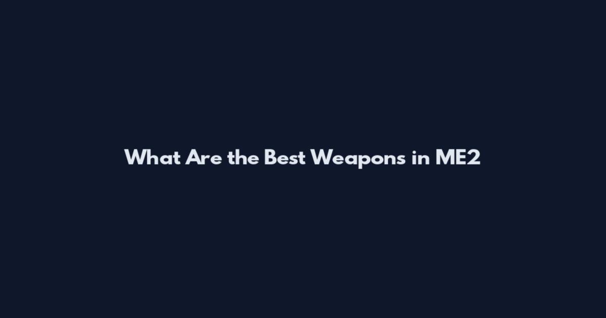 What Are the Best Weapons in ME2