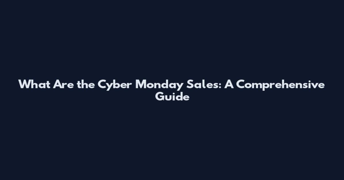 What Are the Cyber Monday Sales: A Comprehensive Guide