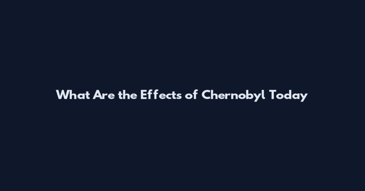 What Are the Effects of Chernobyl Today