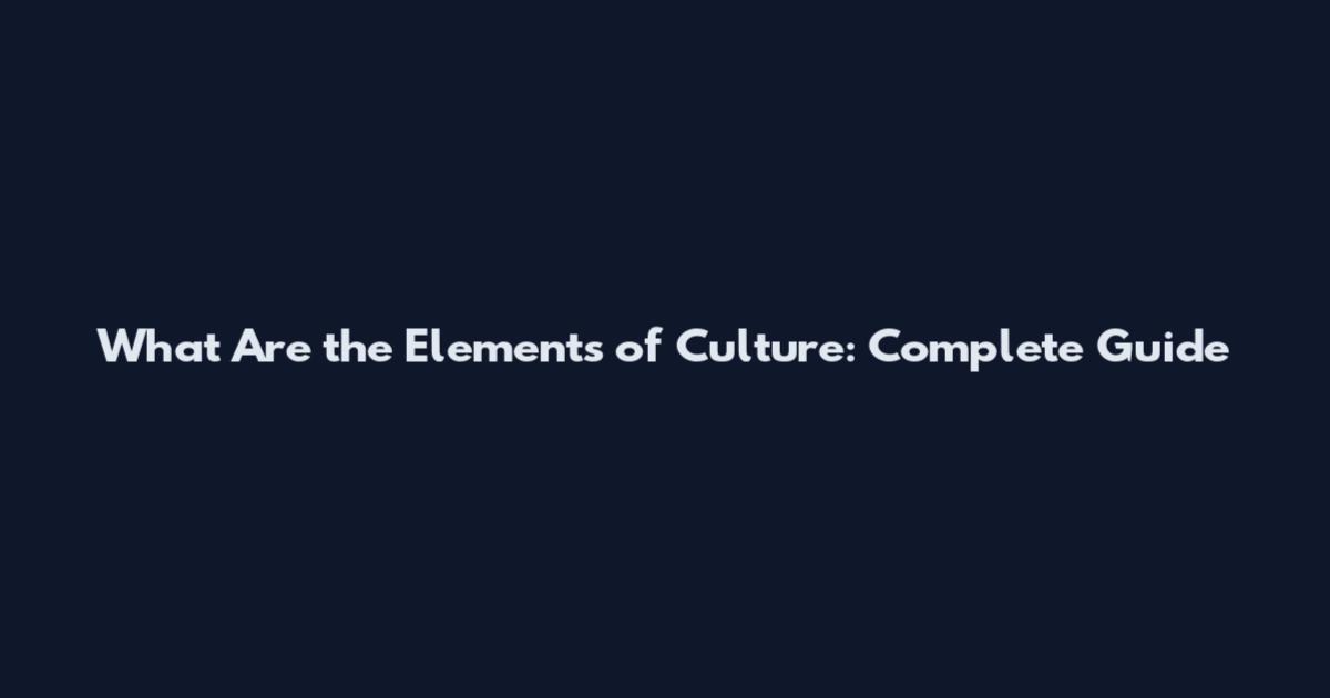 What Are the Elements of Culture: Complete Guide