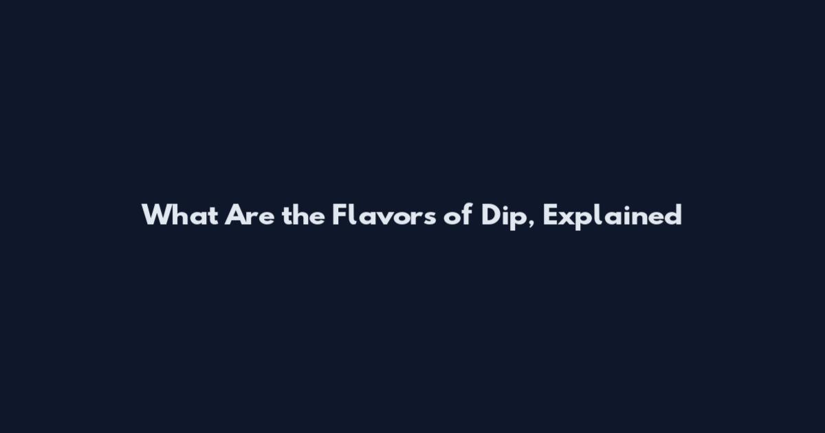 What Are the Flavors of Dip, Explained