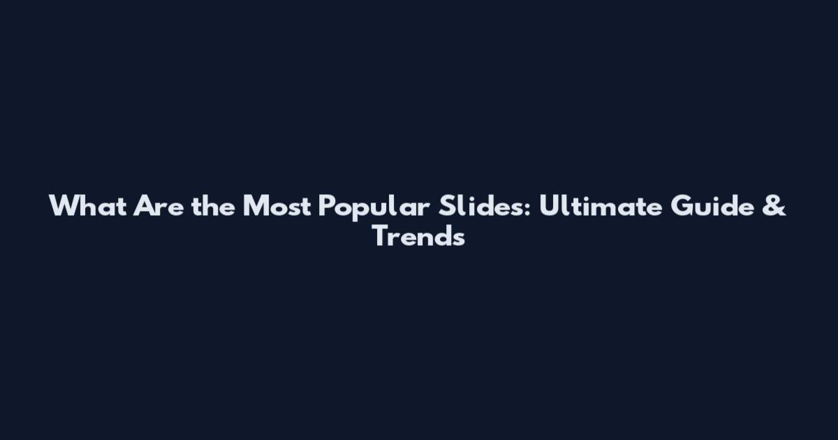 What Are the Most Popular Slides: Ultimate Guide & Trends