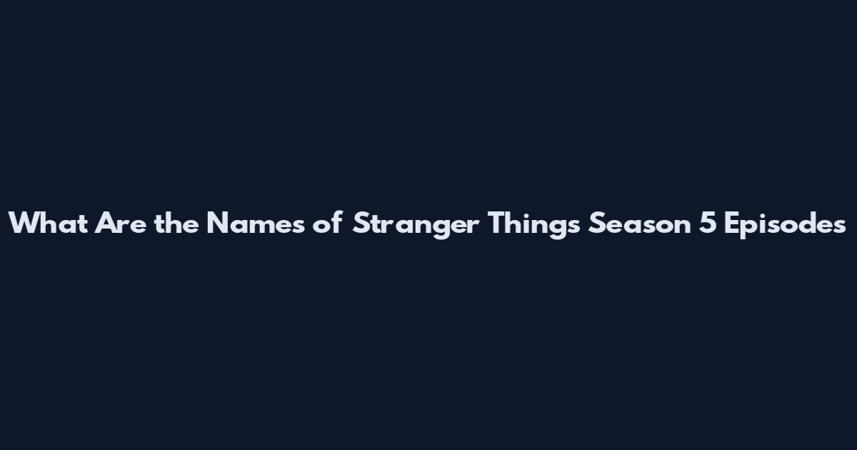 What Are the Names of Stranger Things Season 5 Episodes