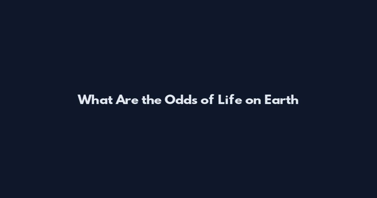 What Are the Odds of Life on Earth