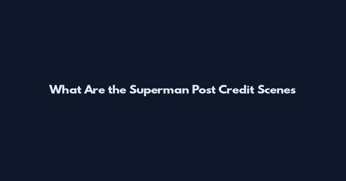 What Are the Superman Post Credit Scenes