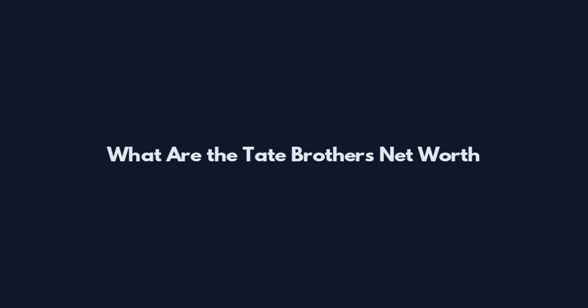 What Are the Tate Brothers Net Worth