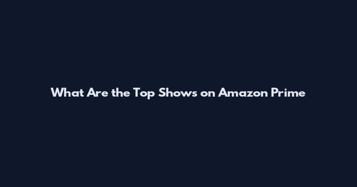 What Are the Top Shows on Amazon Prime
