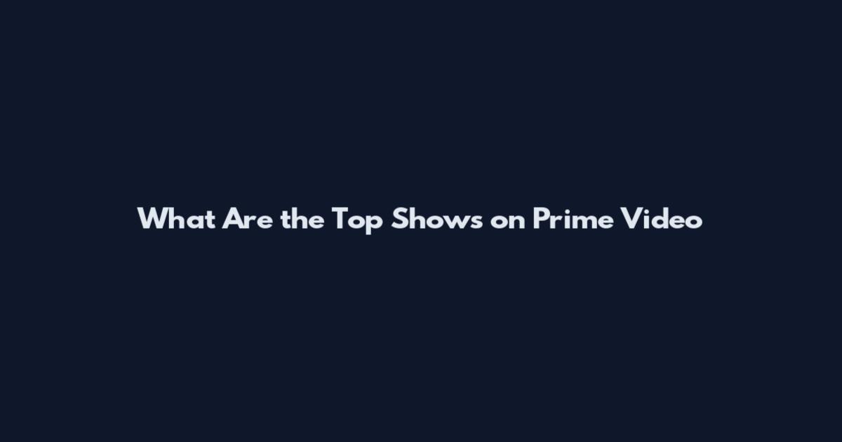 What Are the Top Shows on Prime Video