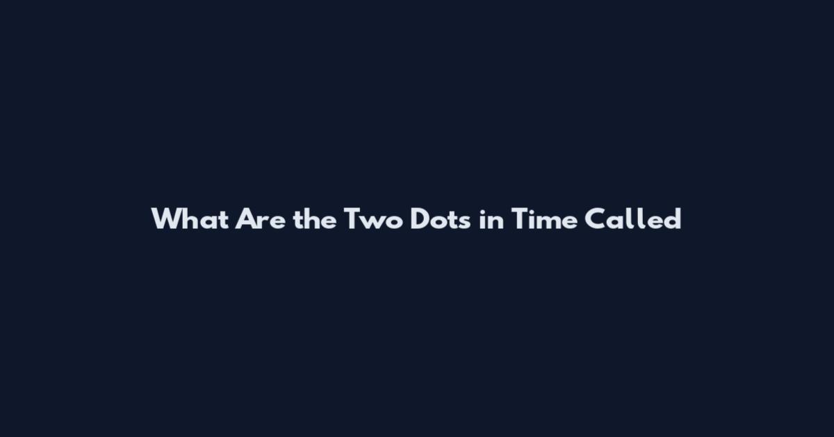 What Are the Two Dots in Time Called