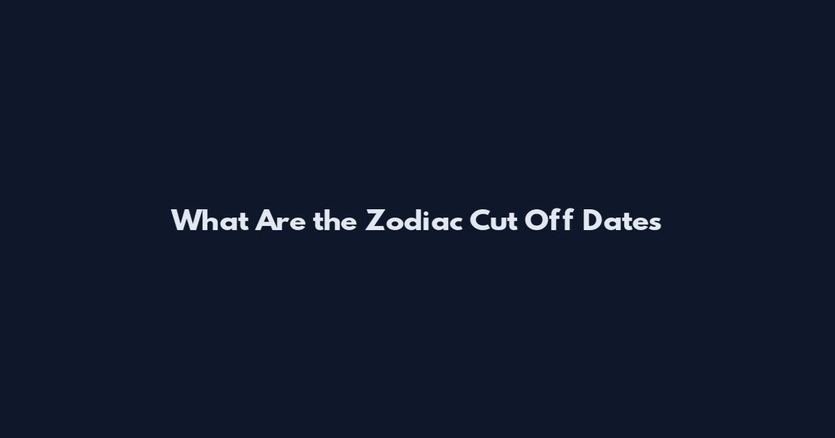 What Are the Zodiac Cut Off Dates