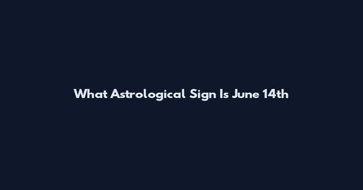 What Astrological Sign Is June 14th