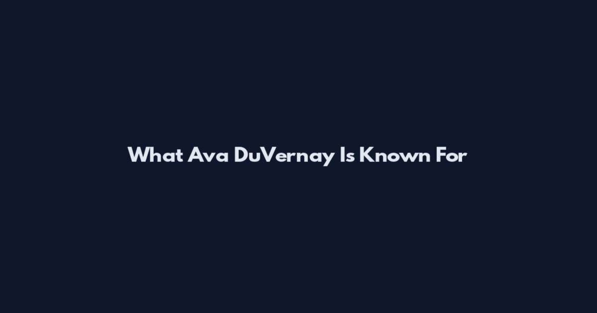 What Ava DuVernay Is Known For