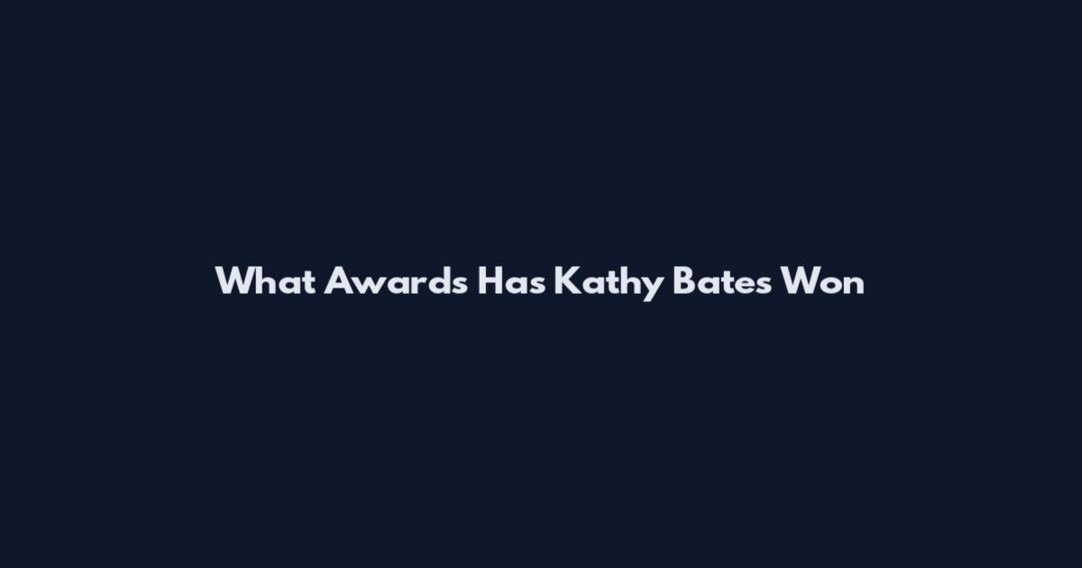 What Awards Has Kathy Bates Won