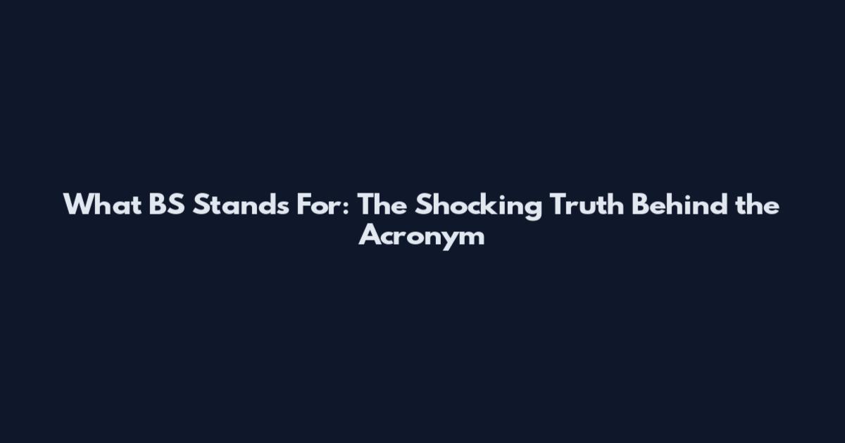 What BS Stands For: The Shocking Truth Behind the Acronym