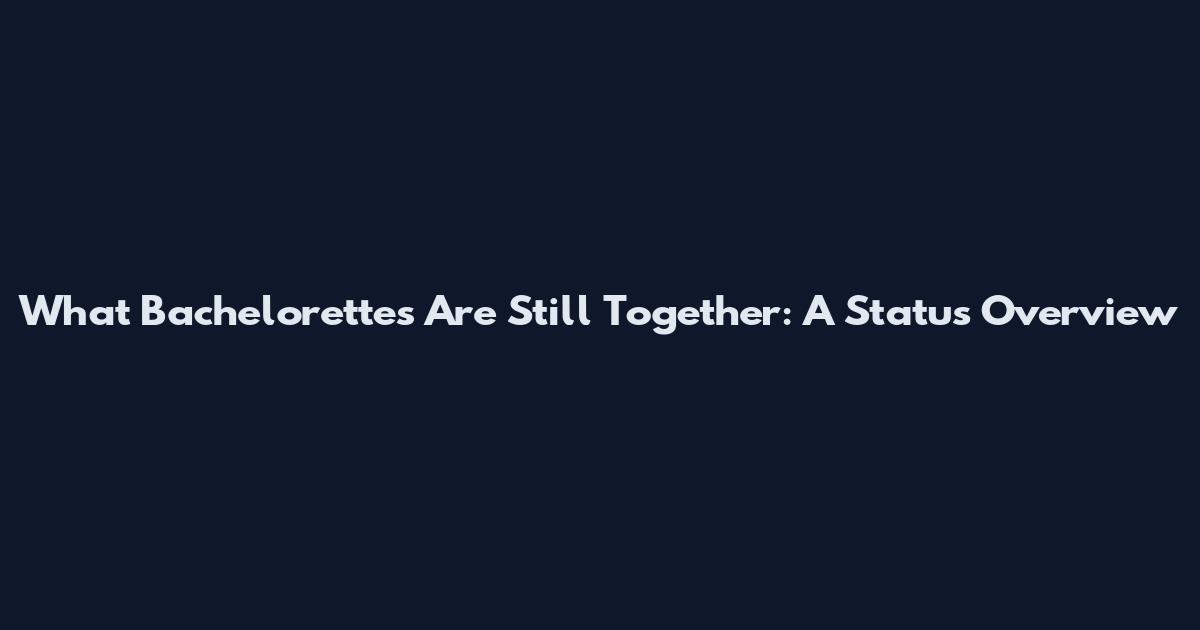 What Bachelorettes Are Still Together: A Status Overview