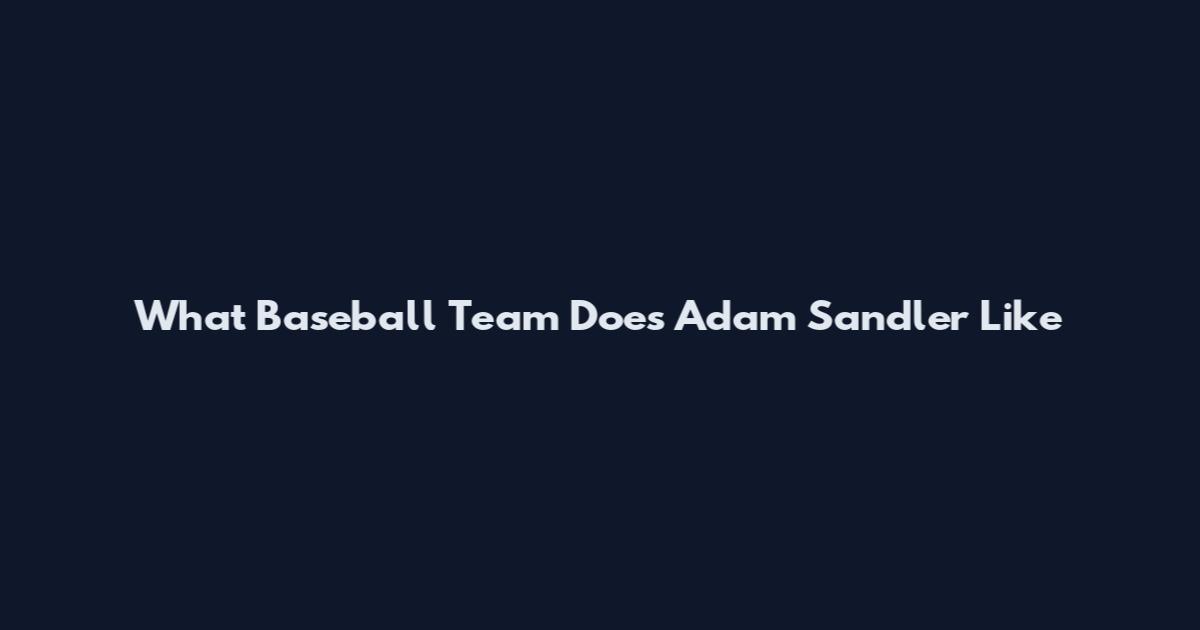 What Baseball Team Does Adam Sandler Like