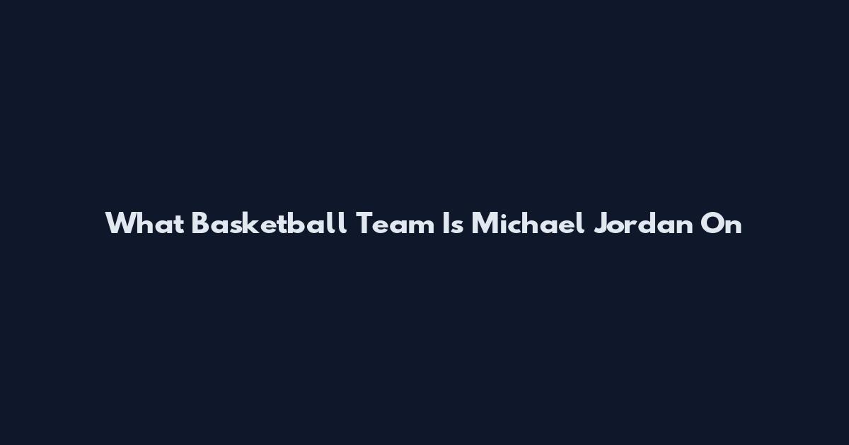 What Basketball Team Is Michael Jordan On