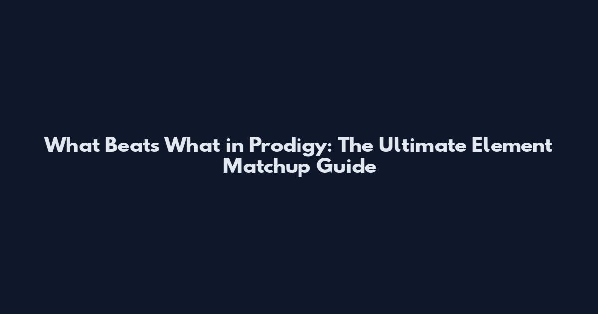 What Beats What in Prodigy: The Ultimate Element Matchup Guide