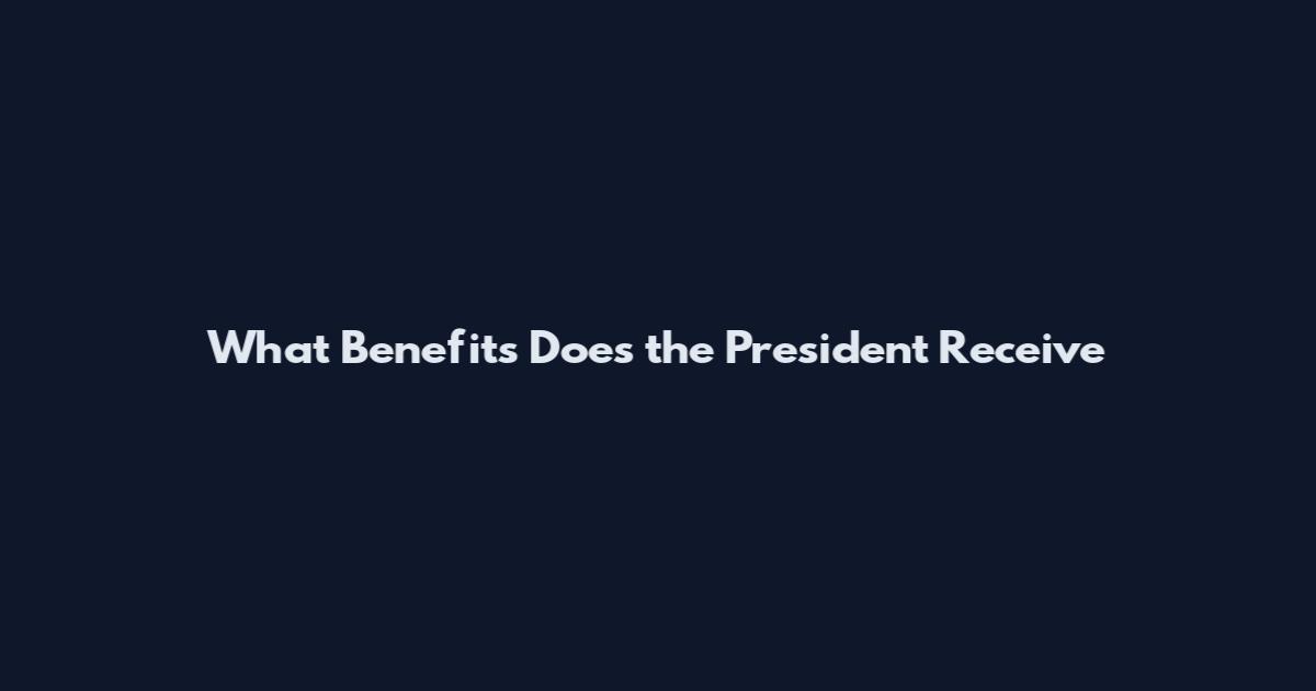What Benefits Does the President Receive