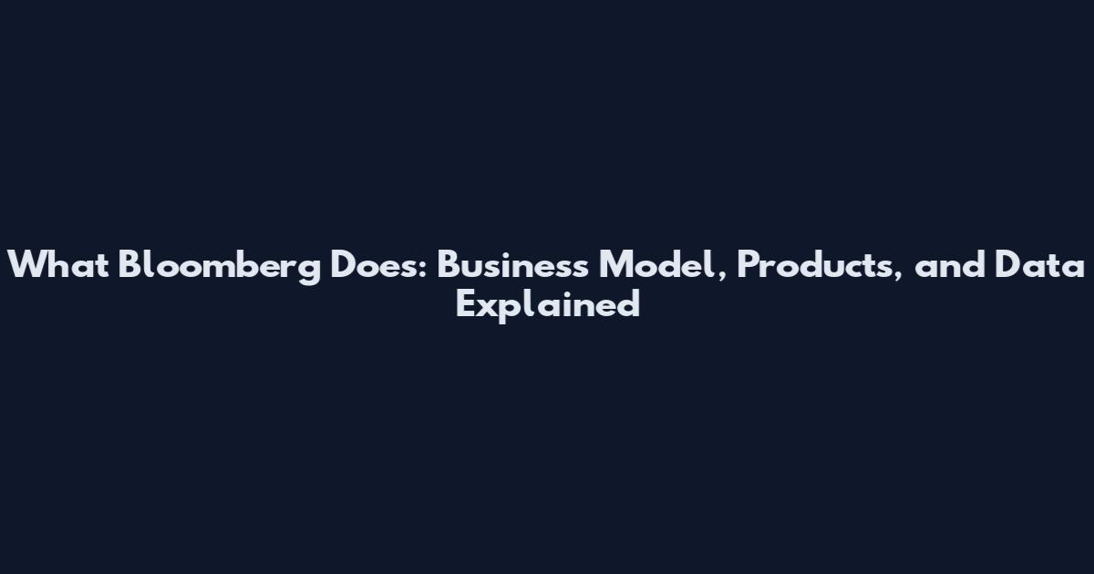 What Bloomberg Does: Business Model, Products, and Data Explained