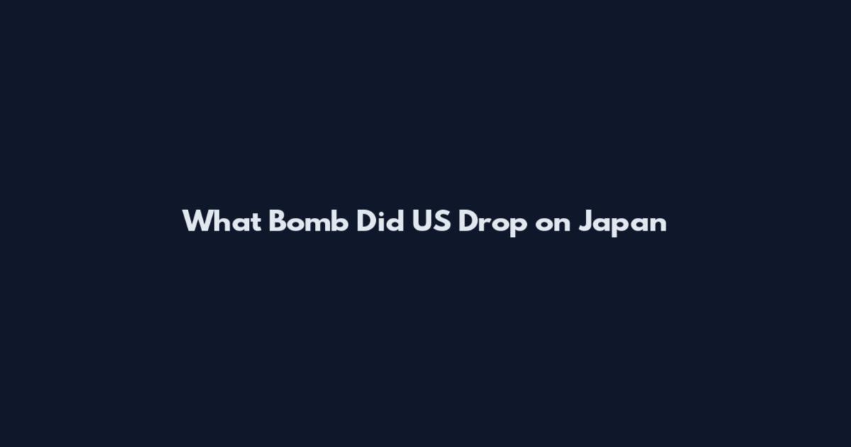 What Bomb Did US Drop on Japan