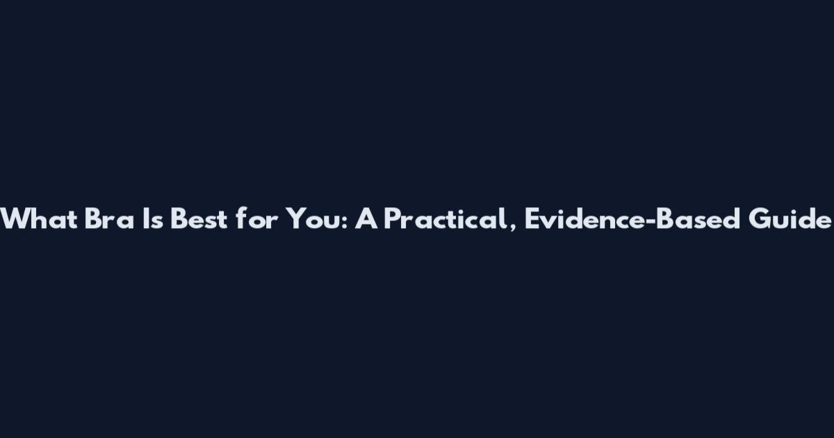 What Bra Is Best for You: A Practical, Evidence-Based Guide