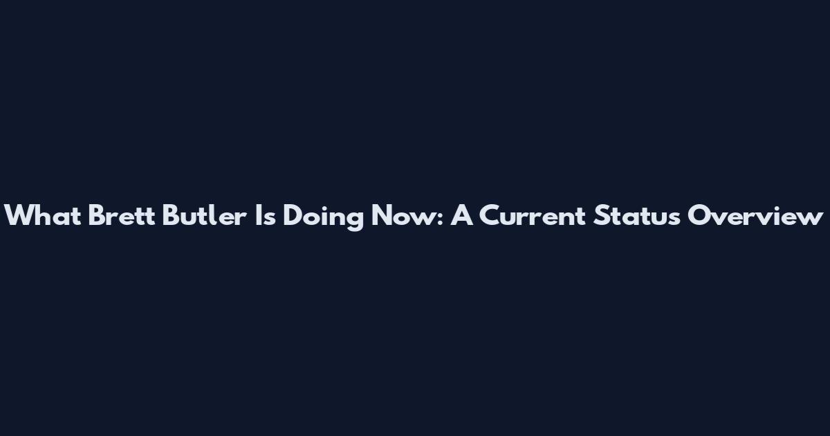 What Brett Butler Is Doing Now: A Current Status Overview
