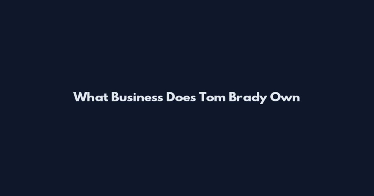 What Business Does Tom Brady Own