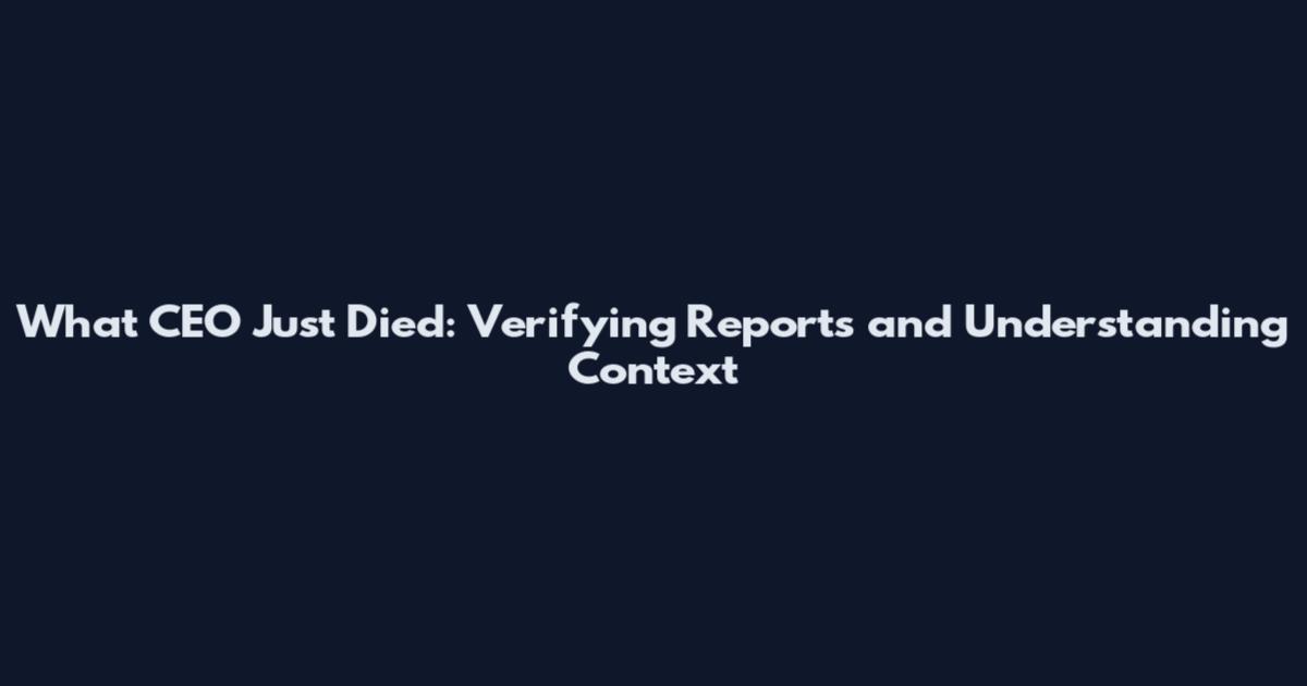 What CEO Just Died: Verifying Reports and Understanding Context