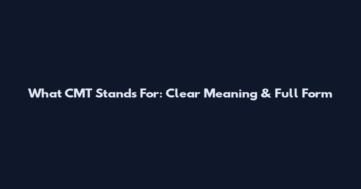 What CMT Stands For: Clear Meaning & Full Form