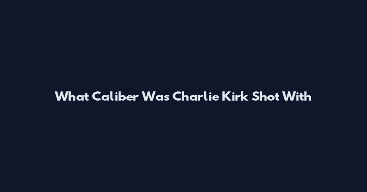 What Caliber Was Charlie Kirk Shot With