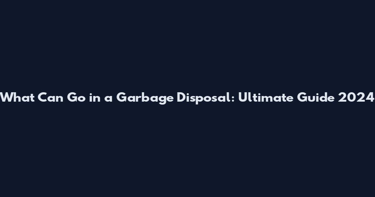 What Can Go in a Garbage Disposal: Ultimate Guide 2024