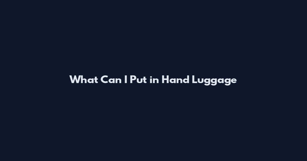 What Can I Put in Hand Luggage