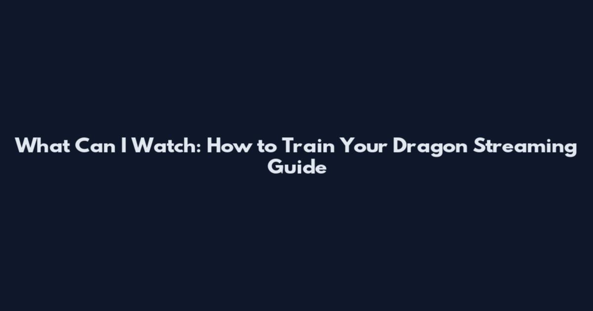 What Can I Watch: How to Train Your Dragon Streaming Guide