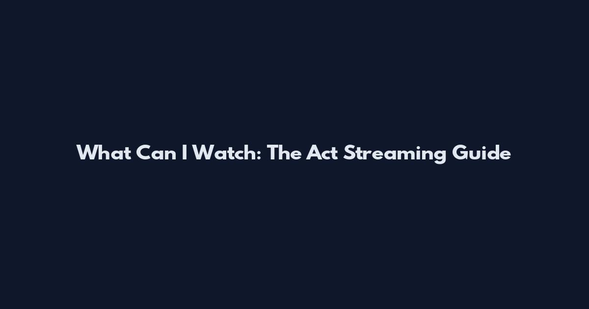What Can I Watch: The Act Streaming Guide