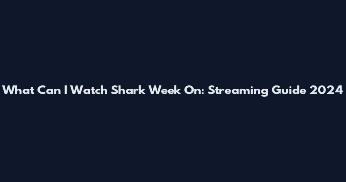 What Can I Watch Shark Week On: Streaming Guide 2024