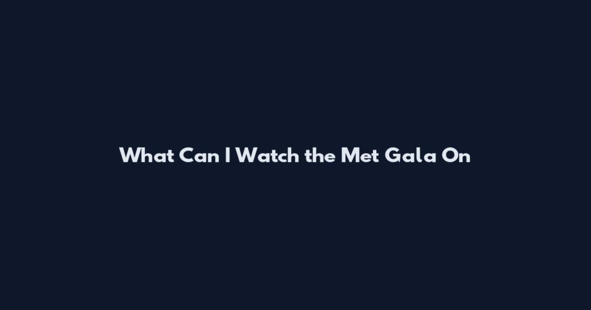 What Can I Watch the Met Gala On
