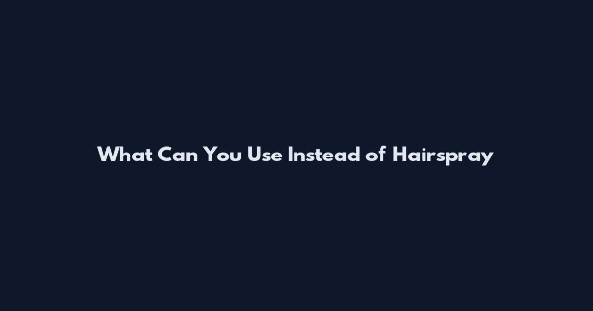 What Can You Use Instead of Hairspray