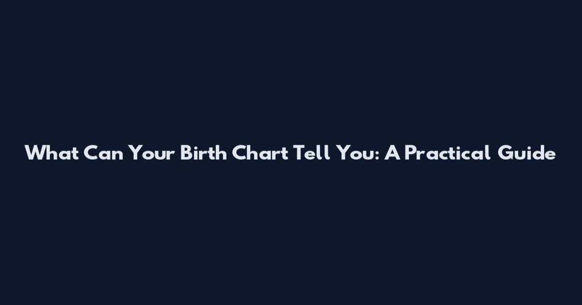 What Can Your Birth Chart Tell You: A Practical Guide